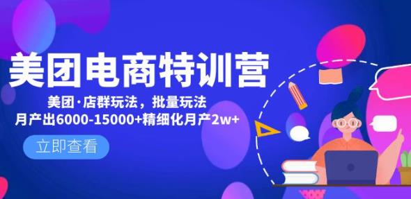 美团电商特训营：美团·店群玩法，无脑铺货月产出6000-15000+精细化月产2w+-学习笔记资源库