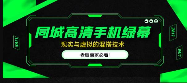 同城高清手机绿幕，直播间现实与虚拟的混搭技术，老板商家必看！-学习笔记资源库