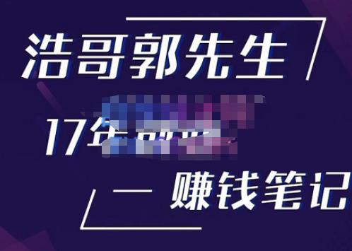 浩哥郭先生17年创业赚米笔记，打开你对很多东西的认知，让你知道原来赚钱或创业不单单是发力就行-学习笔记资源库