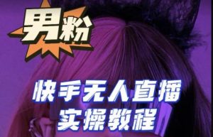 【男粉落地项目】零基础玩转男粉快手无人直播月入3w+，2023快手无人直播实操教程-学习笔记资源库