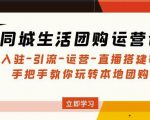 同城生活团购运营课:入驻-引流-运营-直播搭建等玩转本地团购-学习笔记资源库