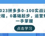 2023拼多多0-100实战运营教程，0基础起步，运营知识一手掌握-学习笔记资源库