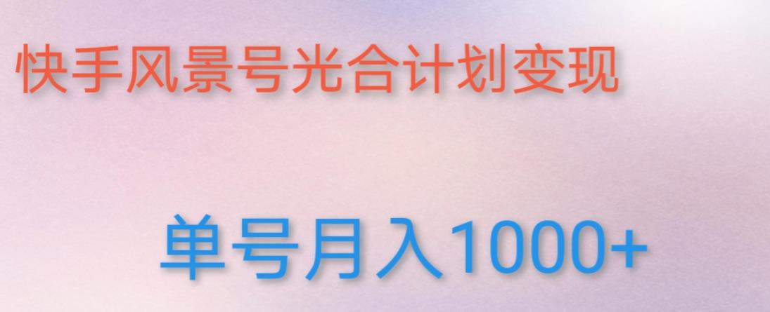 如何利用快手风景号，通过光合计划，实现单号月入1000+（附详细教程及制作软件）-学习笔记资源库