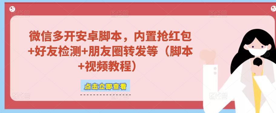 微信多开脚本，内置抢红包+好友检测+朋友圈转发等（安卓脚本+视频教程）-学习笔记资源库