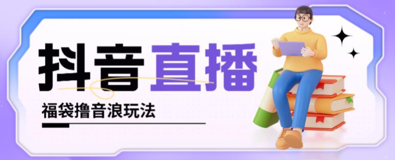 抖音暴力福袋撸音浪玩法，小白直接干，每天几百+【详细视频教程】-学习笔记资源库