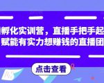 直播孵化实训营,直播手把手起号,赋能有实力想赚钱的直播团队-学习笔记资源库