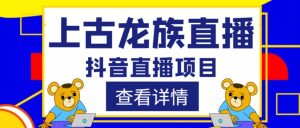 外面收费1980的抖音上古龙族直播项目,可虚拟人直播,抖音报白,实时互动直播-学习笔记资源库
