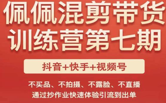 佩佩·短视频混剪带货训练营第七期，不买品、不拍摄、不露脸、不直播，通过抄作业快速体验引流到出单-学习笔记资源库