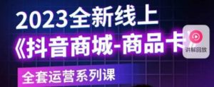 老陶电商·抖音商城商品卡,2023全新线上全套运营系列课-学习笔记资源库