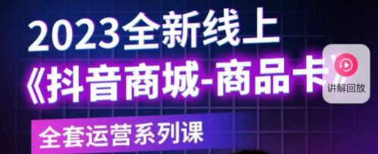 老陶电商·抖音商城商品卡，​2023全新线上全套运营系列课-学习笔记资源库