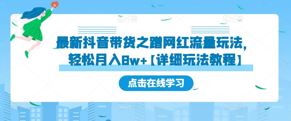 最新抖音带货之蹭网红流量玩法，轻松月入8w+【详细玩法教程】-学习笔记资源库