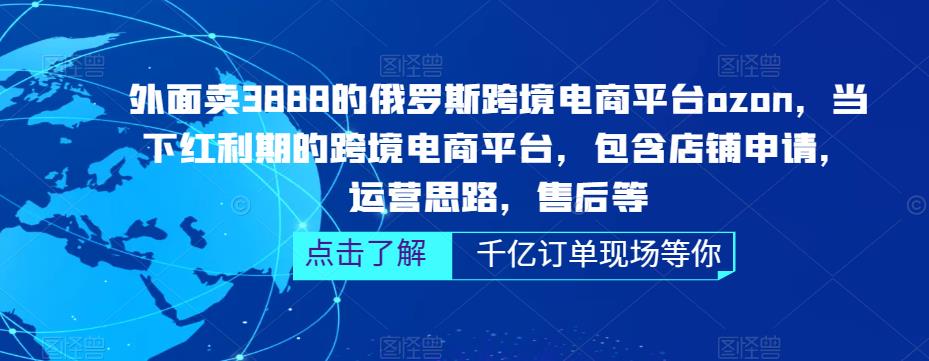 外面卖3888的俄罗斯跨境电商平台ozon运营，当下红利期的跨境电商平台，包含店铺申请，运营思路，售后等-学习笔记资源库