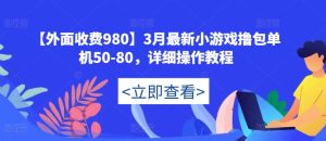 【外面收费980】3月最新小游戏撸包单机50-80,详细操作教程-学习笔记资源库