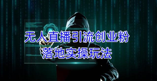 外面收费3980的无人直播引流创业粉落地实操玩法，单日引100+精准创业粉-学习笔记资源库