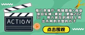 南门录像厅·剪辑思维+商业项目实操+素材(更新2023),带大家在时间线上剪出不同的类型的片子-学习笔记资源库