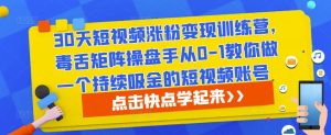 30天短视频涨粉变现训练营,毒舌矩阵操盘手从0-1教你做一个持续吸金的短视频账号-学习笔记资源库
