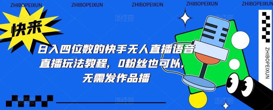 日入四位数的快手无人直播语音直播玩法教程，0粉丝也可以，无需发作品-学习笔记资源库