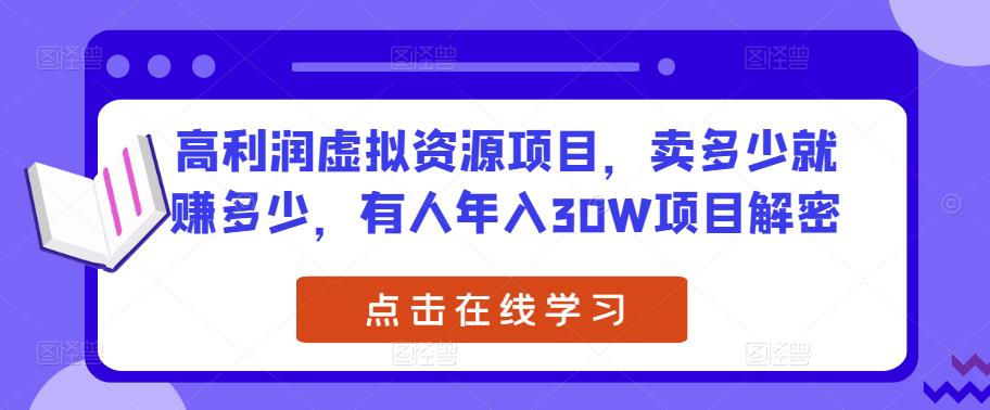 高利润虚拟资源项目，卖多少就赚多少，有人年入30W项目解密-学习笔记资源库