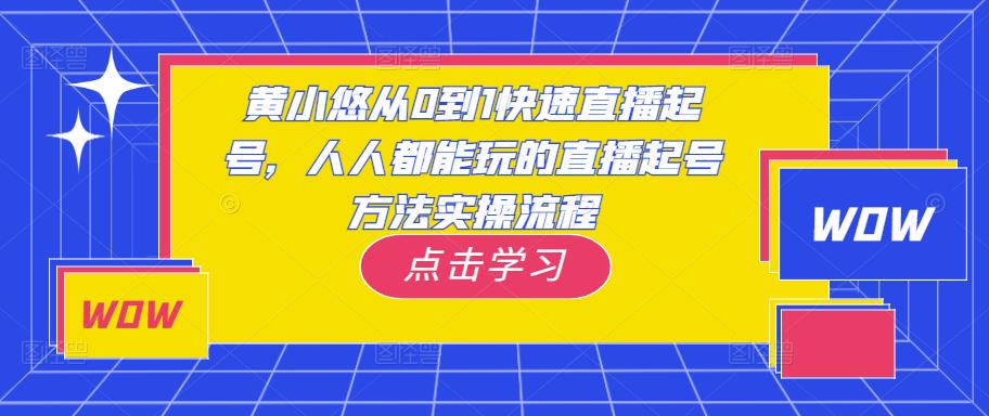黄小悠从0到1快速直播起号，人人都能玩的直播起号方法实操流程-学习笔记资源库