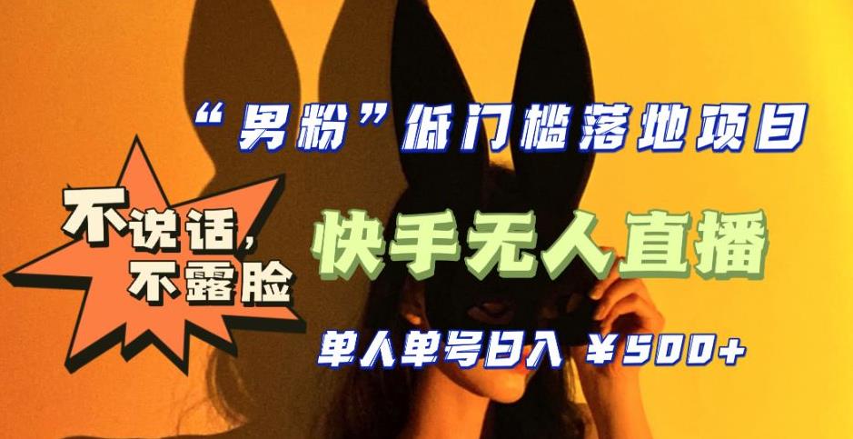 【全新升级】零基础单人单号单晚500+，不说话，不露脸，4月最新超皮实快手无人直播-学习笔记资源库