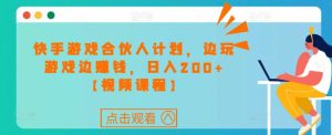 快手游戏合伙人计划项目,边玩游戏边赚钱,日入200+【视频课程】-学习笔记资源库