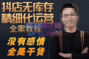陈南丰·抖店无库存精细化运营,别人玩付费流量通投拉满,我们截他们的流,干倒付费-学习笔记资源库