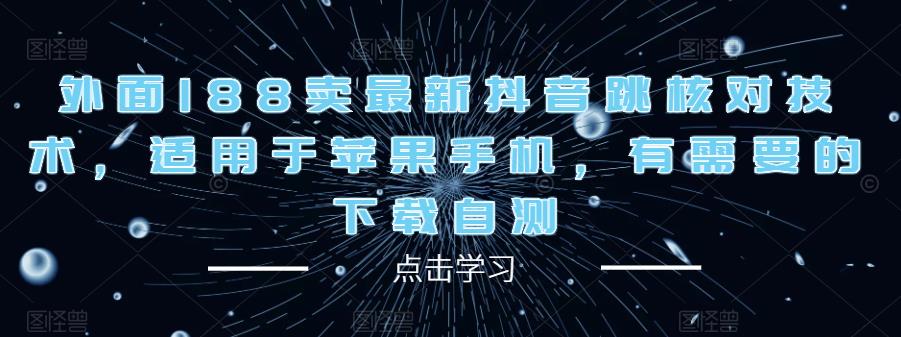 外面188卖最新抖音跳核对技术，适用于苹果手机，有需要的下载自测-学习笔记资源库