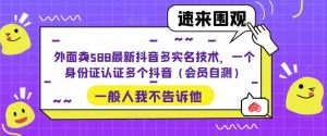 外面卖588最新抖音多实名技术，一个身份证认证多个抖音（会员自测）-学习笔记资源库