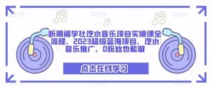 听潮阁学社汽水音乐项目实操课全流程,2023超级蓝海项目,汽水音乐推广,0粉丝也能做-学习笔记资源库