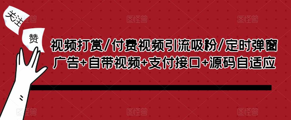 视频打赏/付费视频引流吸粉/定时弹窗广告+自带视频+支付接口+源码自适应-学习笔记资源库