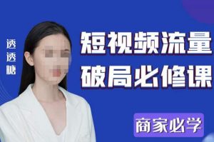 2023最新透糖短视频流量破局必修课——商家必学-学习笔记资源库