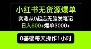 小红书无货源爆单实测从0起店无脑发笔记爆单3000+长期项目可多店-学习笔记资源库