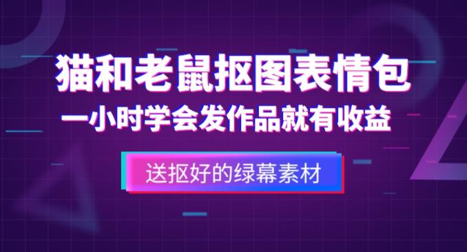 外面收费880的猫和老鼠绿幕抠图表情包视频制作教程，一条视频13万点赞，直接变现3W-学习笔记资源库