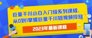 2023最新巨量千川小白入门级系列课程,从0到1掌握巨量千川短视频投放-学习笔记资源库