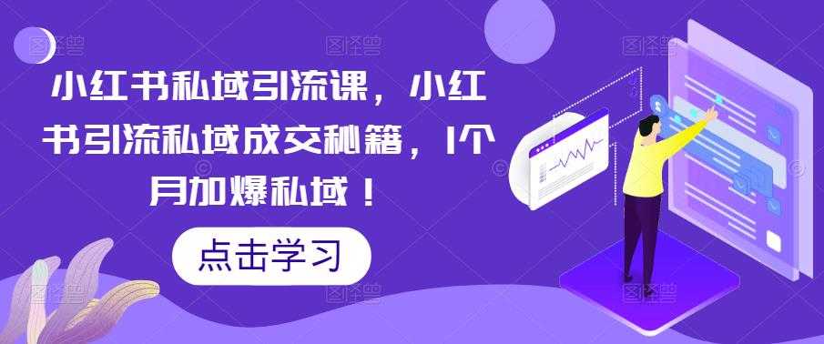 小红书私域引流课，小红书引流私域成交秘籍，1个月加爆私域！-学习笔记资源库