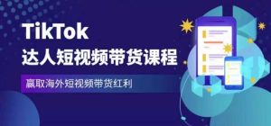 2023最新TikTok达人短视频带货课程，赢取海外短视频带货红利-学习笔记资源库