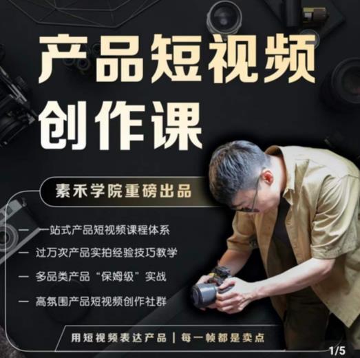 产品短视频创作课，电商产品种草拍摄剪辑内容创作一站式课程，让你更好的获取短视频流量-学习笔记资源库