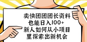 卖快团团团长资料也能日入100+新人如何从小项目里探索出新机会-学习笔记资源库