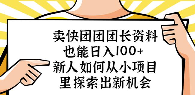 卖快团团团长资料也能日入100+新人如何从小项目里探索出新机会-学习笔记资源库