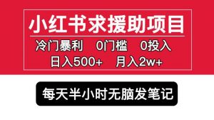 小红书求援助项目，冷门但暴利0门槛无脑发笔记日入500+月入2w可多号操作-学习笔记资源库