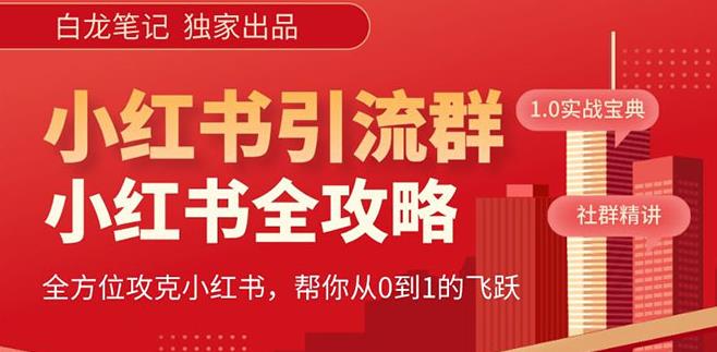 【白龙笔记】价值980元的《小红书运营和引流课》，日引100高质量粉-学习笔记资源库