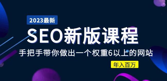 2023某大佬收费SEO新版课程：手把手带你做出一个权重6以上的网站，年入百万-学习笔记资源库