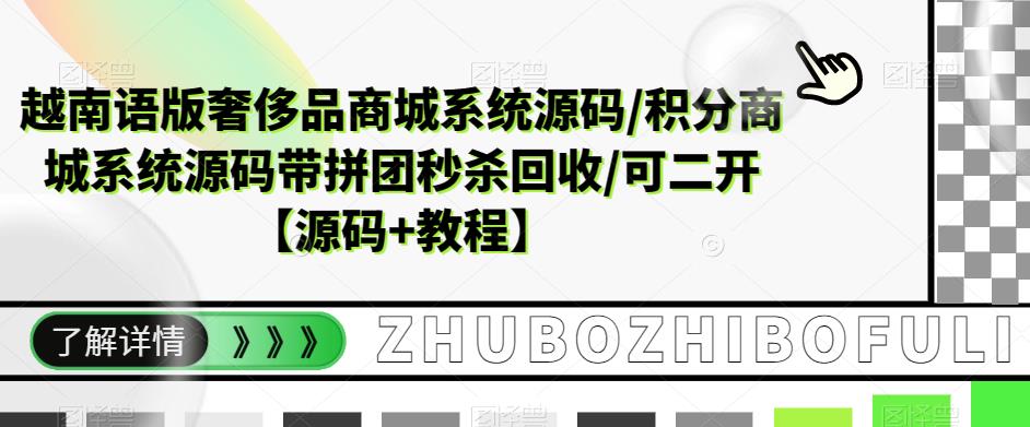 越南语版奢侈品商城系统源码/积分商城系统源码带拼团秒杀回收/可二开【源码+教程】-学习笔记资源库