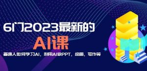 6门2023最新的AI课:普通人如何学习AI,利用AI做PPT,绘画,写作等【音频+文档】-学习笔记资源库
