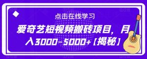 爱奇艺短视频搬砖项目,月入3000-5000+【揭秘】-学习笔记资源库
