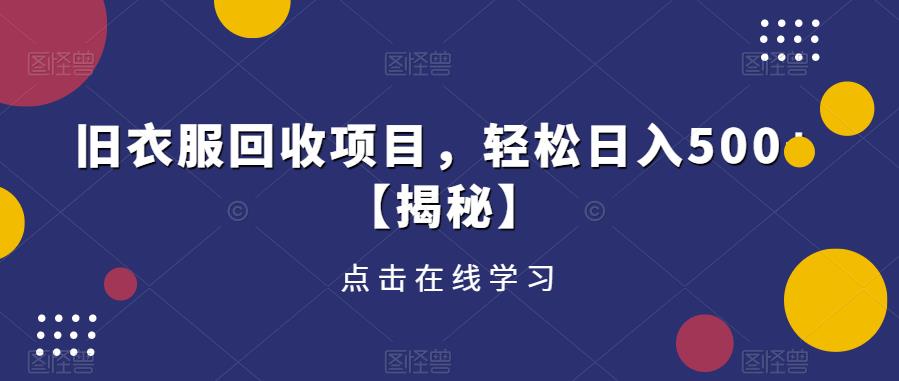 旧衣服回收项目，轻松日入500+【揭秘】-学习笔记资源库
