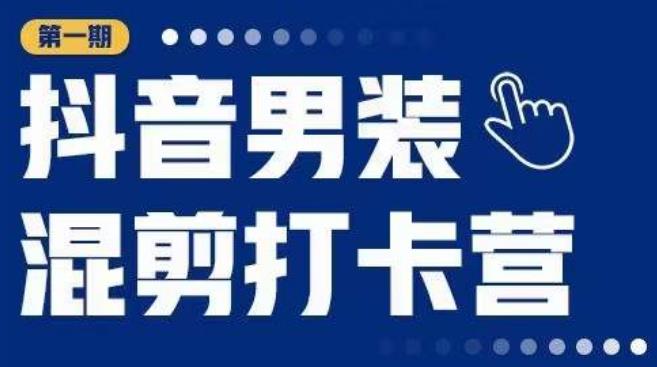抖音男装混剪打卡营，0基础在家兼职可以做，上手简单-学习笔记资源库