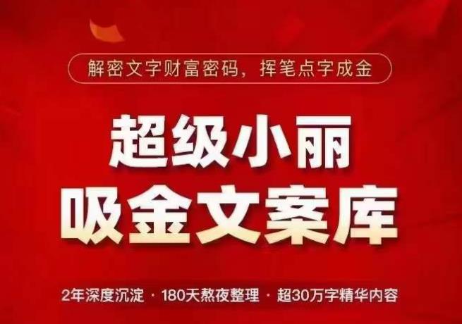 超级小丽·吸金文案库，解密文字财富密码，挥笔点字成金，超30万字精华内容-学习笔记资源库