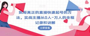 凯哥真正的直接快速起号的方法,实战主播从0人-万人的全程记录和讲解-学习笔记资源库