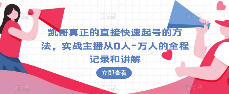 凯哥真正的直接快速起号的方法，实战主播从0人-万人的全程记录和讲解-学习笔记资源库